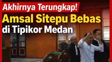 Akhirnya Terungkap! Amsal Sitepu Bebas di Tipikor Medan